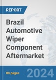Brazil Automotive Wiper Component Aftermarket: Prospects, Trends Analysis, Market Size and Forecasts up to 2032- Product Image
