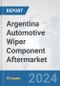Argentina Automotive Wiper Component Aftermarket: Prospects, Trends Analysis, Market Size and Forecasts up to 2032 - Product Image