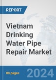 Vietnam Drinking Water Pipe Repair Market: Prospects, Trends Analysis, Market Size and Forecasts up to 2032- Product Image