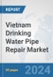 Vietnam Drinking Water Pipe Repair Market: Prospects, Trends Analysis, Market Size and Forecasts up to 2032 - Product Image