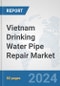 Vietnam Drinking Water Pipe Repair Market: Prospects, Trends Analysis, Market Size and Forecasts up to 2032 - Product Thumbnail Image