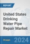 United States Drinking Water Pipe Repair Market: Prospects, Trends Analysis, Market Size and Forecasts up to 2032 - Product Image