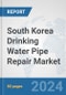 South Korea Drinking Water Pipe Repair Market: Prospects, Trends Analysis, Market Size and Forecasts up to 2032 - Product Image