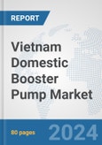 Vietnam Domestic Booster Pump Market: Prospects, Trends Analysis, Market Size and Forecasts up to 2032- Product Image