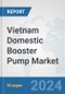 Vietnam Domestic Booster Pump Market: Prospects, Trends Analysis, Market Size and Forecasts up to 2032 - Product Image