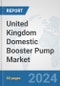 United Kingdom Domestic Booster Pump Market: Prospects, Trends Analysis, Market Size and Forecasts up to 2032 - Product Image