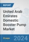 United Arab Emirates Domestic Booster Pump Market: Prospects, Trends Analysis, Market Size and Forecasts up to 2032 - Product Image