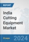 India Cutting Equipment Market: Prospects, Trends Analysis, Market Size and Forecasts up to 2032 - Product Image