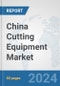 China Cutting Equipment Market: Prospects, Trends Analysis, Market Size and Forecasts up to 2032 - Product Thumbnail Image