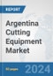 Argentina Cutting Equipment Market: Prospects, Trends Analysis, Market Size and Forecasts up to 2032 - Product Image