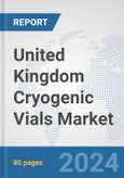 United Kingdom Cryogenic Vials Market: Prospects, Trends Analysis, Market Size and Forecasts up to 2032- Product Image