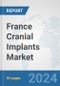 France Cranial Implants Market: Prospects, Trends Analysis, Market Size and Forecasts up to 2032 - Product Image