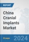 China Cranial Implants Market: Prospects, Trends Analysis, Market Size and Forecasts up to 2032 - Product Image