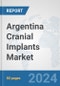 Argentina Cranial Implants Market: Prospects, Trends Analysis, Market Size and Forecasts up to 2032 - Product Image