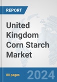 United Kingdom Corn Starch Market: Prospects, Trends Analysis, Market Size and Forecasts up to 2032- Product Image