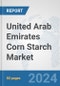 United Arab Emirates Corn Starch Market: Prospects, Trends Analysis, Market Size and Forecasts up to 2032 - Product Thumbnail Image