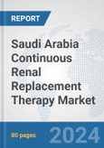 Saudi Arabia Continuous Renal Replacement Therapy (CRRT) Market: Prospects, Trends Analysis, Market Size and Forecasts up to 2032- Product Image