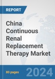 China Continuous Renal Replacement Therapy (CRRT) Market: Prospects, Trends Analysis, Market Size and Forecasts up to 2032- Product Image