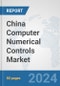 China Computer Numerical Controls (CNC) Market: Prospects, Trends Analysis, Market Size and Forecasts up to 2032 - Product Image