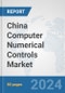 China Computer Numerical Controls (CNC) Market: Prospects, Trends Analysis, Market Size and Forecasts up to 2032 - Product Thumbnail Image