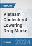 Vietnam Cholesterol Lowering Drug Market: Prospects, Trends Analysis, Market Size and Forecasts up to 2032- Product Image