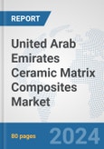 United Arab Emirates Ceramic Matrix Composites Market: Prospects, Trends Analysis, Market Size and Forecasts up to 2032- Product Image