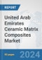 United Arab Emirates Ceramic Matrix Composites Market: Prospects, Trends Analysis, Market Size and Forecasts up to 2032 - Product Thumbnail Image