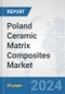 Poland Ceramic Matrix Composites Market: Prospects, Trends Analysis, Market Size and Forecasts up to 2032 - Product Thumbnail Image