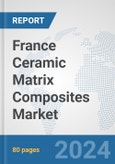 France Ceramic Matrix Composites Market: Prospects, Trends Analysis, Market Size and Forecasts up to 2032- Product Image