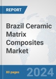 Brazil Ceramic Matrix Composites Market: Prospects, Trends Analysis, Market Size and Forecasts up to 2032- Product Image