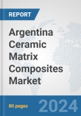 Argentina Ceramic Matrix Composites Market: Prospects, Trends Analysis, Market Size and Forecasts up to 2032- Product Image