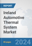 Ireland Automotive Thermal System Market: Prospects, Trends Analysis, Market Size and Forecasts up to 2032- Product Image