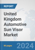 United Kingdom Automotive Sun Visor Market: Prospects, Trends Analysis, Market Size and Forecasts up to 2032- Product Image