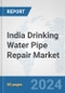 India Drinking Water Pipe Repair Market: Prospects, Trends Analysis, Market Size and Forecasts up to 2032 - Product Image
