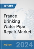 France Drinking Water Pipe Repair Market: Prospects, Trends Analysis, Market Size and Forecasts up to 2032- Product Image