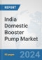 India Domestic Booster Pump Market: Prospects, Trends Analysis, Market Size and Forecasts up to 2032 - Product Image