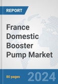 France Domestic Booster Pump Market: Prospects, Trends Analysis, Market Size and Forecasts up to 2032- Product Image
