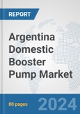 Argentina Domestic Booster Pump Market: Prospects, Trends Analysis, Market Size and Forecasts up to 2032- Product Image