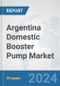 Argentina Domestic Booster Pump Market: Prospects, Trends Analysis, Market Size and Forecasts up to 2032 - Product Image