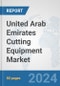 United Arab Emirates Cutting Equipment Market: Prospects, Trends Analysis, Market Size and Forecasts up to 2032 - Product Image