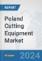 Poland Cutting Equipment Market: Prospects, Trends Analysis, Market Size and Forecasts up to 2032 - Product Image