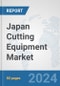 Japan Cutting Equipment Market: Prospects, Trends Analysis, Market Size and Forecasts up to 2032 - Product Thumbnail Image