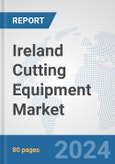 Ireland Cutting Equipment Market: Prospects, Trends Analysis, Market Size and Forecasts up to 2032- Product Image