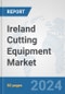 Ireland Cutting Equipment Market: Prospects, Trends Analysis, Market Size and Forecasts up to 2032 - Product Image