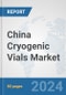 China Cryogenic Vials Market: Prospects, Trends Analysis, Market Size and Forecasts up to 2032 - Product Thumbnail Image