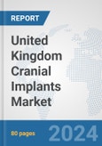 United Kingdom Cranial Implants Market: Prospects, Trends Analysis, Market Size and Forecasts up to 2032- Product Image