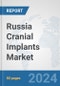 Russia Cranial Implants Market: Prospects, Trends Analysis, Market Size and Forecasts up to 2032 - Product Image