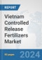 Vietnam Controlled Release Fertilizers Market: Prospects, Trends Analysis, Market Size and Forecasts up to 2032 - Product Thumbnail Image