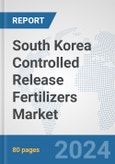 South Korea Controlled Release Fertilizers Market: Prospects, Trends Analysis, Market Size and Forecasts up to 2032- Product Image