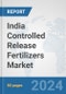 India Controlled Release Fertilizers Market: Prospects, Trends Analysis, Market Size and Forecasts up to 2032 - Product Thumbnail Image